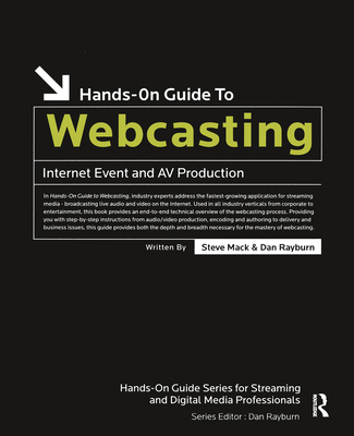 Hands-On Guide to Webcasting: Internet Event and AV Production (Hands-On Guides (Focal)) By Steve Mack, Dan Rayburn Cover Image
