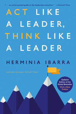 ACT Like a Leader, Think Like a Leader, Updated Edition of the Global Bestseller, with a New Preface By Herminia Ibarra Cover Image