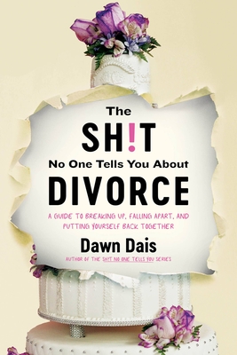 The Sh!t No One Tells You About Divorce: A Guide to Breaking Up, Falling Apart, and Putting Yourself Back Together