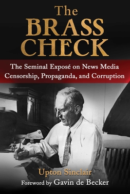 The Brass Check: The Seminal Exposé on News Media Censorship and Propaganda By Upton Sinclair, Gavin de Becker (Foreword by) Cover Image