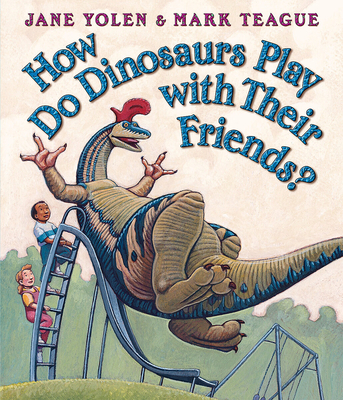 How Do Dinosaurs Play with Their Friends? (How Do Dinosaurs...?) By Jane Yolen, Mark Teague (Illustrator) Cover Image