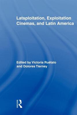 Latsploitation, Exploitation Cinemas, and Latin America (Routledge Advances in Film Studies)
