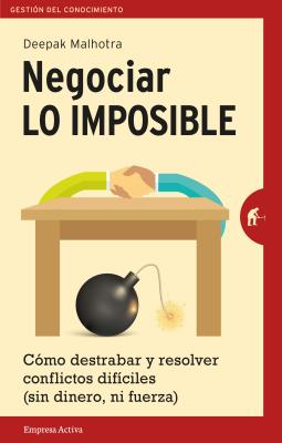Negociar Lo Imposible: Como Destrabar y Resolver Conflictos Dificiles (Sin Dinero, Ni Fuerza) = Negotiating the Impossible Cover Image