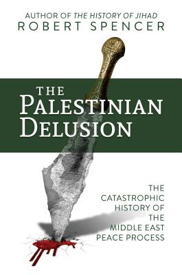 The Palestinian Delusion: The Catastrophic History of the Middle East Peace Process cover