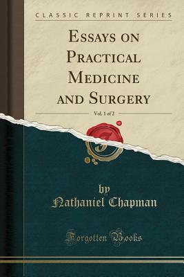 Essays on Practical Medicine and Surgery, Vol. 1 of 2 (Classic Reprint) Essays on Practical Medicine and Surgery, Vol. 1 of 2 (Classic Reprint) cover
