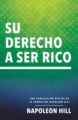 Su Derecho a Ser Rico (Your Right to Be Rich): Una Publicación Oficial de la Fundación Napoleon Hill (Official Publication of the Napoleon Hill Foundation)