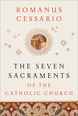 The Seven Sacraments of the Catholic Church By Romanus Cessario Cover Image