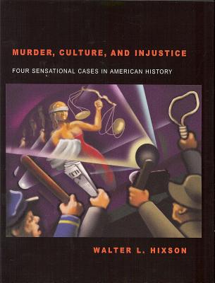 Murder, Culture, and Injustice: Four Sensational Cases in American History Murder, Culture, and Injustice: Four Sensational Cases in American History cover