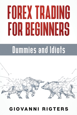 Forex Trading for Beginners, Dummies and Idiots By Giovanni Rigters Cover Image