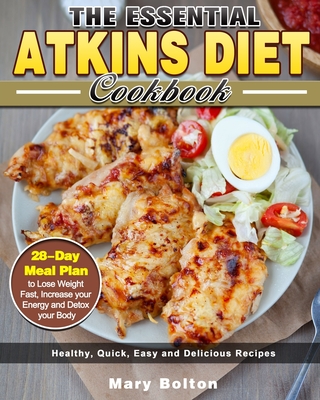 The Essential Atkins Diet Cookbook: Healthy, Quick, Easy And Delicious  Recipes With 28-Day Meal Plan To Lose Weight Fast, Increase Your Energy And  Det (Paperback) | Buxton Village Books