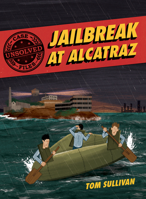 Unsolved Case Files: Jailbreak at Alcatraz: Frank Morris & the Anglin Brothers' Great Escape By Tom Sullivan, Tom Sullivan (Illustrator) Cover Image