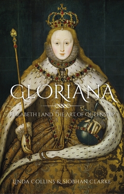 Gloriana: Elizabeth I and the Art of Queenship By Linda Collins, Siobhan Clarke Cover Image
