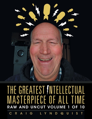 The Greatest Intellectual Masterpiece of All Time: Raw and Uncut Volume 1 of 10 Cover Image