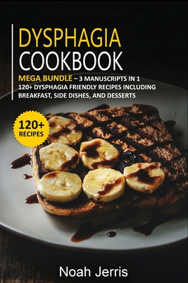 Dysphagia Cookbook: MEGA BUNDLE - 3 Manuscripts in 1 - 120+ Dysphagia - friendly recipes including Breakfast, Side dishes, and desserts Cover Image