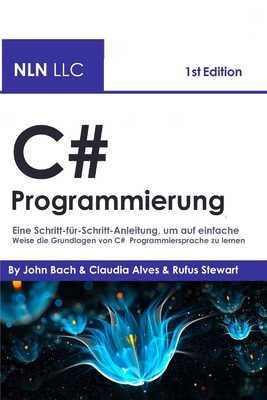 C# Programmierung: Eine Schritt-für-Schritt-Anleitung, um auf einfache Weise die Grundlagen von C# Programmiersprache zu lernen Cover Image