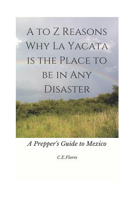 A to Z Reasons Why La Yacata Is the Place to Be in Any Disaster: A Prepper's Guide to Mexico By C. E. Flores Cover Image