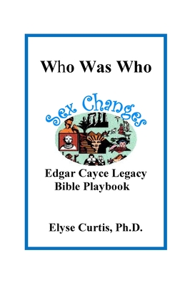 Sex Changes: Who Was Who Edgar Cayce Legacy Bible Playbook (Who Was Who Edgar Cayce Bible Playbook #2)
