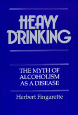 Heavy Drinking: The Myth of Alcoholism as a Disease