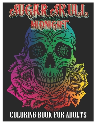 Sugar Skulls Midnight Coloring Book for Adults: 50 Plus Designs Inspired by Día de Los Muertos Skull Day of the Dead Easy Patterns for Anti-Stress and Cover Image