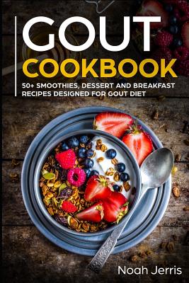 Gout Cookbook: 50+ Smoothies, Dessert and Breakfast Recipes Designed for Gout Diet By Noah Jerris Cover Image
