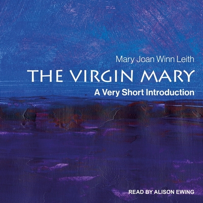 The Virgin Mary: A Very Short Introduction By Mary Joan Winn Leith, Alison Ewing (Read by) Cover Image