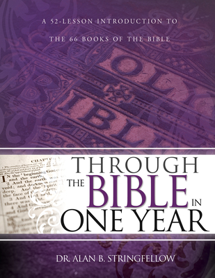 Through the Bible in One Year: A 52-Lesson Introduction to the 66 Books of the Bible (Bible Study Guide for Small Group or Individual Use) By Alan B. Stringfellow Cover Image