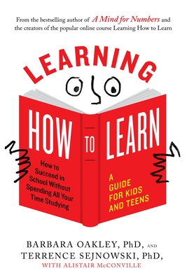Learning How to Learn: How to Succeed in School Without Spending All Your Time Studying; A Guide for Kids and Teens By Barbara Oakley, PhD, Terrence Sejnowski, PhD, Alistair McConville Cover Image