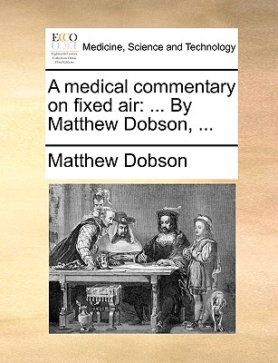 A Medical Commentary on Fixed Air: By Matthew Dobson, ... By Matthew Dobson Cover Image