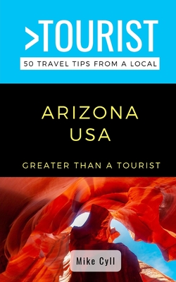 Greater Than a Tourist-Arizona USA: 50 Travel Tips from a Local By Greater Than A. Tourist, Thorsten Hansen (Photographer), Mike Cyll Cover Image