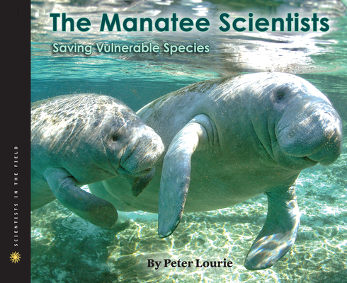 The Manatee Scientists: Saving Vulnerable Species (Scientists in the Field) By Peter Lourie Cover Image