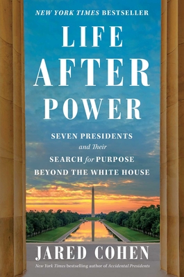 Life After Power: Seven Presidents and Their Search for Purpose Beyond the White House By Jared Cohen Cover Image