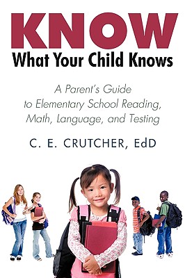 Know What Your Child Knows: A Parent's Guide to Elementary School Reading, Math, Language, and Testing Cover Image
