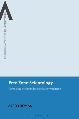 Free Zone Scientology: Contesting the Boundaries of a New Religion (Bloomsbury Advances in Religious Studies) By Aled Thomas, Bettina E. Schmidt (Editor), Steven Sutcliffe (Editor) Cover Image
