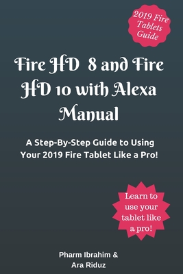 Fire HD 8 and Fire HD 10 with Alexa Manual: A Step-By-Step Guide to Using Your 2019 Fire Tablet Like a Pro! Cover Image