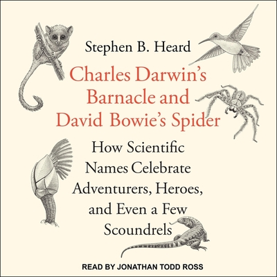 Charles Darwin's Barnacle and David Bowie's Spider Lib/E: How Scientific Names Celebrate Adventurers, Heroes, and Even a Few Scoundrels Cover Image