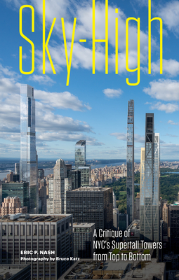 Sky-High: A Critique of NYC's Supertall Towers from Top to Bottom By Eric P. Nash, Bruce Katz (By (photographer)) Cover Image