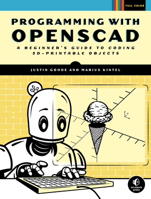Programming with OpenSCAD: A Beginner's Guide to Coding 3D-Printable Objects By Justin Gohde, Marius Kintel Cover Image