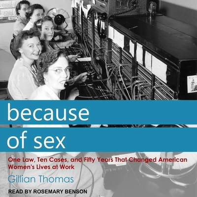 Because of Sex: One Law, Ten Cases, and Fifty Years That Changed American Women's Lives at Work Cover Image
