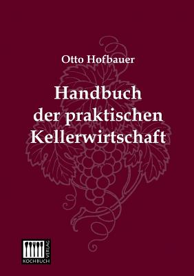Handbuch Der Praktischen Kellerwirtschaft By Otto Hofbauer Cover Image