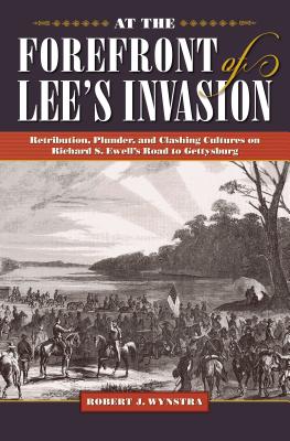 At the Forefront of Lee's Invasion: Retribution, Plunder, and Clashing Cultures on Richard S. Ewell's Road to Gettysburg (Civil War Soldiers and Strategies)