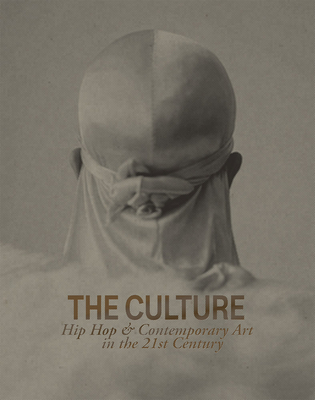 The Culture: Hip Hop & Contemporary Art in the 21st Century By Asma Naeem (Editor), Gamynne Guillotte (Introduction by), Hannah Klemm (Introduction by) Cover Image