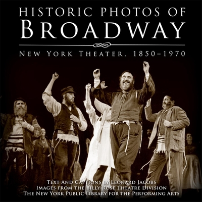 Historic Photos of Broadway: New York Theater 1850-1970 By Leonard Jacobs (Text by (Art/Photo Books)), Billy Rose Theatre Division (Illustrator) Cover Image