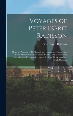 Voyages of Peter Esprit Radisson: Being an Account of His Travels and Experiences Among the North American Indians, From 1652 to 1684. Transcribed Fro By Pierre Esprit Radisson Cover Image