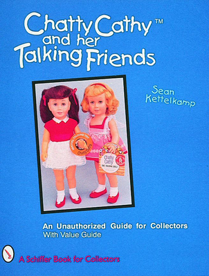 Chatty Cathy(tm) and Her Talking Friends: An Unauthorized Guide for Collectors (Schiffer Book for Collectors) Cover Image