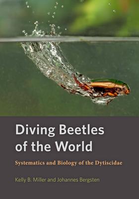 Diving Beetles of the World: Systematics and Biology of the Dytiscidae By Kelly B. Miller, Johannes Bergsten Cover Image