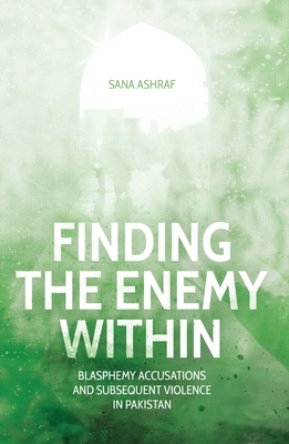 Finding the Enemy Within: Blasphemy Accusations and Subsequent Violence in Pakistan By Sana Ashraf Cover Image