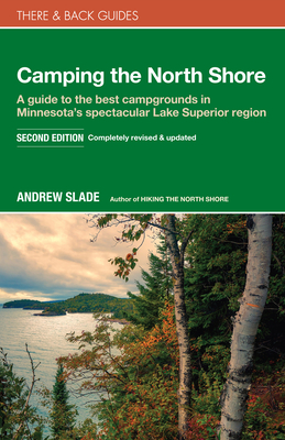 Camping the North Shore: A Guide to the Best Campgrounds in Minnesota's Spectacular Lake Superior Region (There & Back Guides) Cover Image