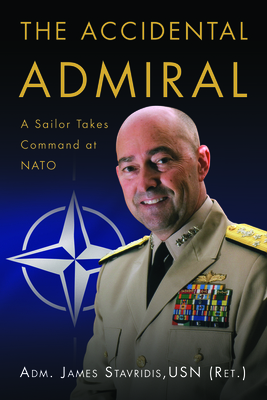 The Accidental Admiral: A Sailor Takes Command at NATO By James Stavridis Cover Image