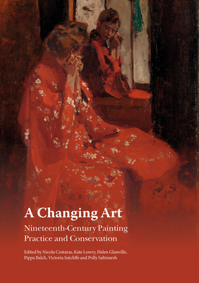 A Changing Art: Nineteenth-Century Painting; Practice and Conservation By Nicola Costaras, Kate Lowry, Helen Glanville Cover Image