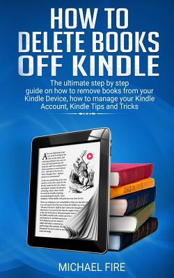 Cover for How to delete books off Kindle: The ultimate step by step guide on how to remove books from your Kindle Device, how to manage your Kindle Account, Kin